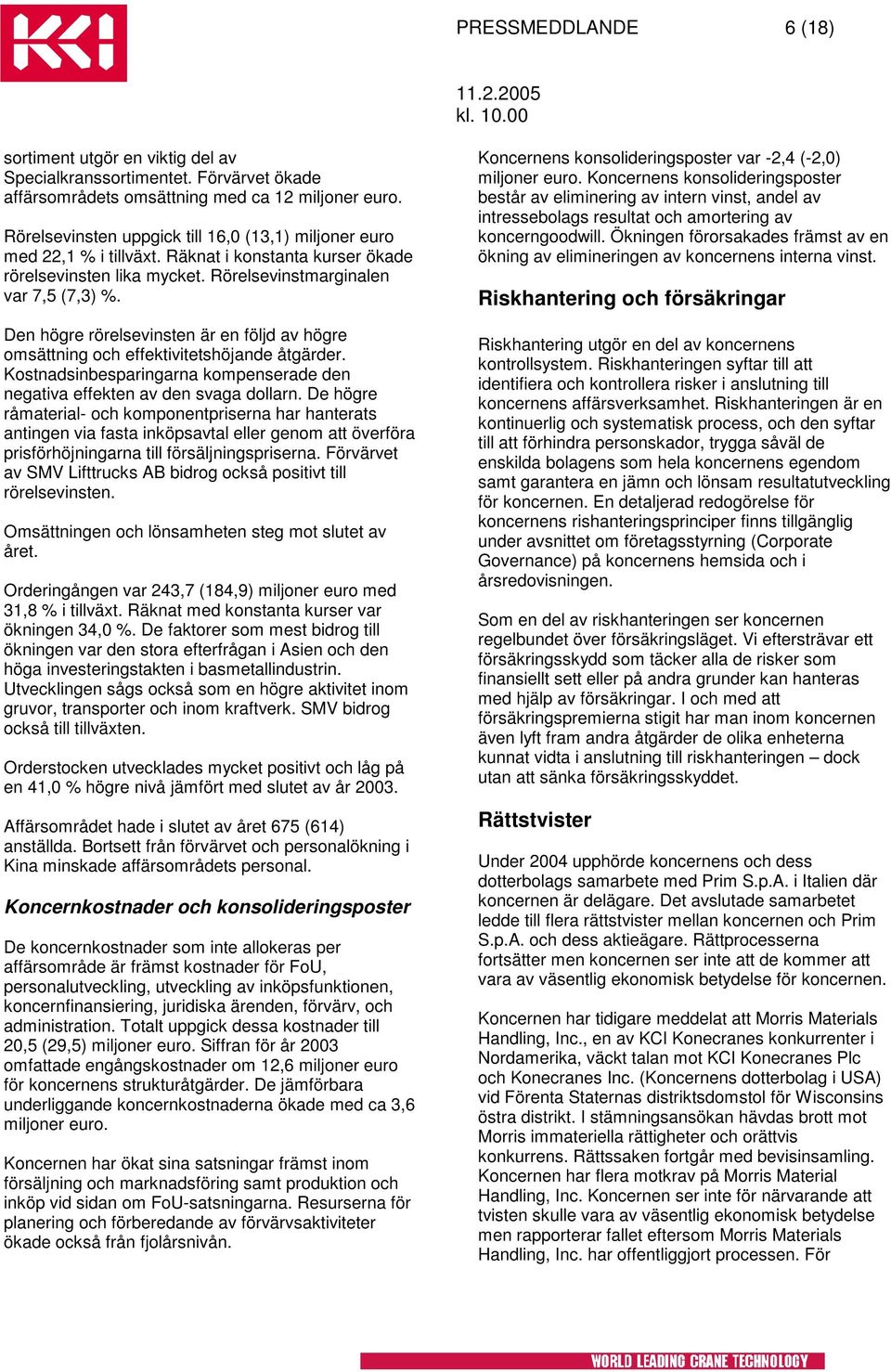 Den högre rörelsevinsten är en följd av högre omsättning och effektivitetshöjande åtgärder. Kostnadsinbesparingarna kompenserade den negativa effekten av den svaga dollarn.