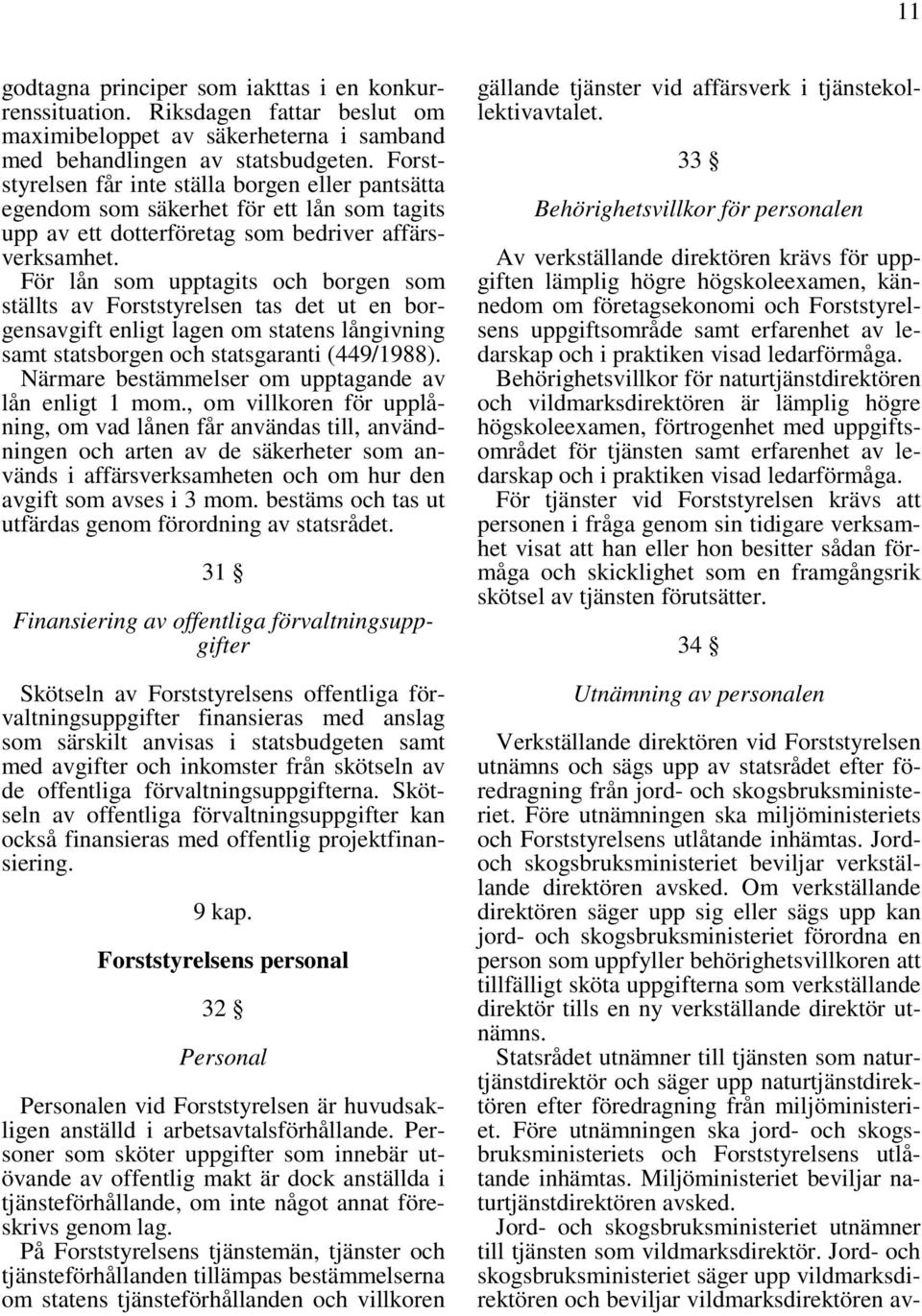 För lån som upptagits och borgen som ställts av Forststyrelsen tas det ut en borgensavgift enligt lagen om statens långivning samt statsborgen och statsgaranti (449/1988).