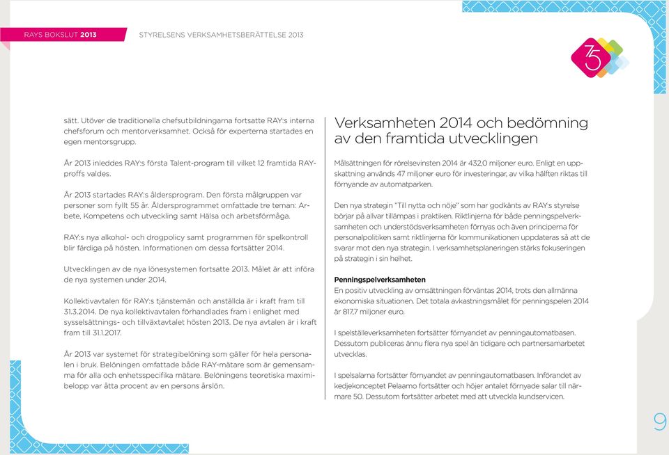 Åldersprogrammet omfattade tre teman: Arbete, Kompetens och utveckling samt Hälsa och arbetsförmåga. RAY:s nya alkohol- och drogpolicy samt programmen för spelkontroll blir färdiga på hösten.