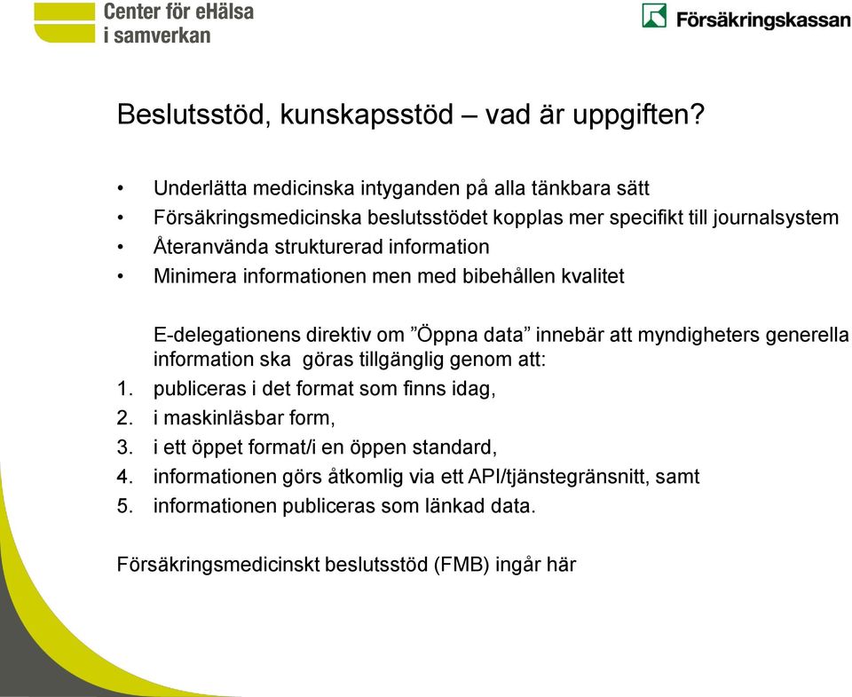 information Minimera informationen men med bibehållen kvalitet E-delegationens direktiv om Öppna data innebär att myndigheters generella information ska göras