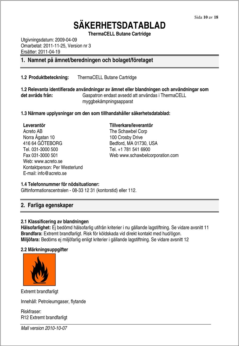 3 Närmare upplysningar om den som tillhandahåller säkerhetsdatablad: Leverantör Tillverkare/leverantör Acreto AB The Schawbel Corp Norra Ågatan 10 100 Crosby Drive 416 64 GÖTEBORG Bedford, MA 01730,