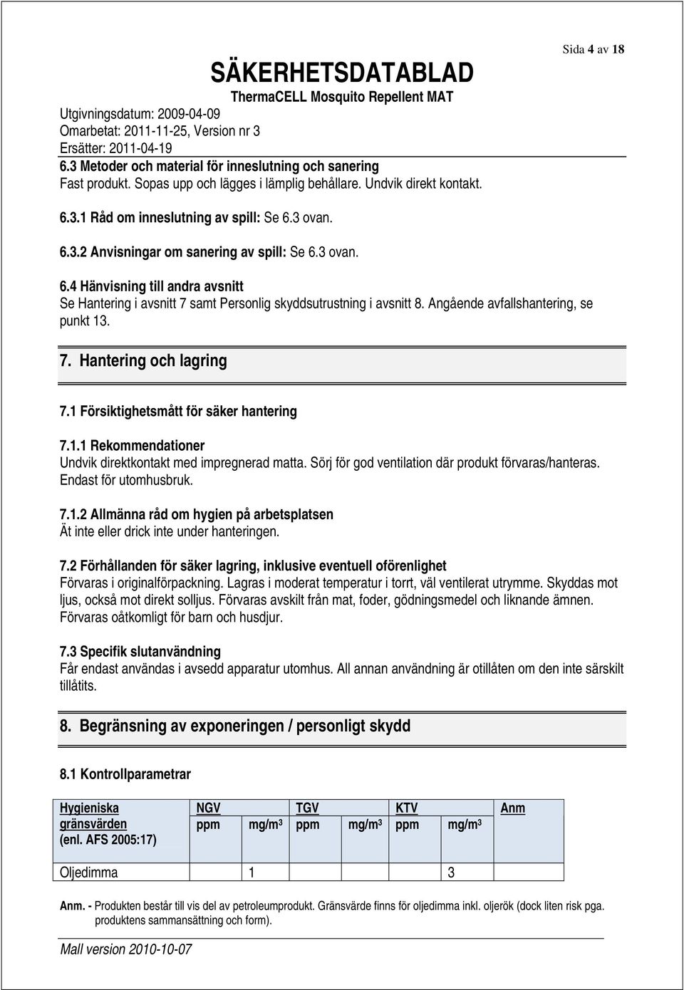 Angående avfallshantering, se punkt 13. 7. Hantering och lagring 7.1 Försiktighetsmått för säker hantering 7.1.1 Rekommendationer Undvik direktkontakt med impregnerad matta.