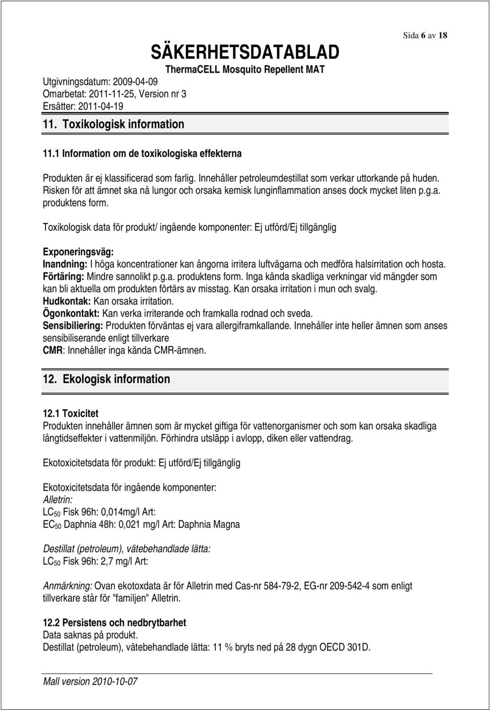 Toxikologisk data för produkt/ ingående komponenter: Ej utförd/ej tillgänglig Exponeringsväg: Inandning: I höga koncentrationer kan ångorna irritera luftvägarna och medföra halsirritation och hosta.