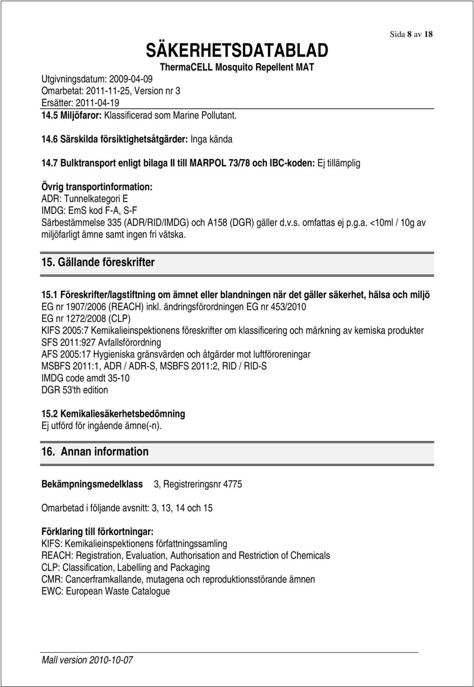 (DGR) gäller d.v.s. omfattas ej p.g.a. <10ml / 10g av miljöfarligt ämne samt ingen fri vätska. 15. Gällande föreskrifter 15.