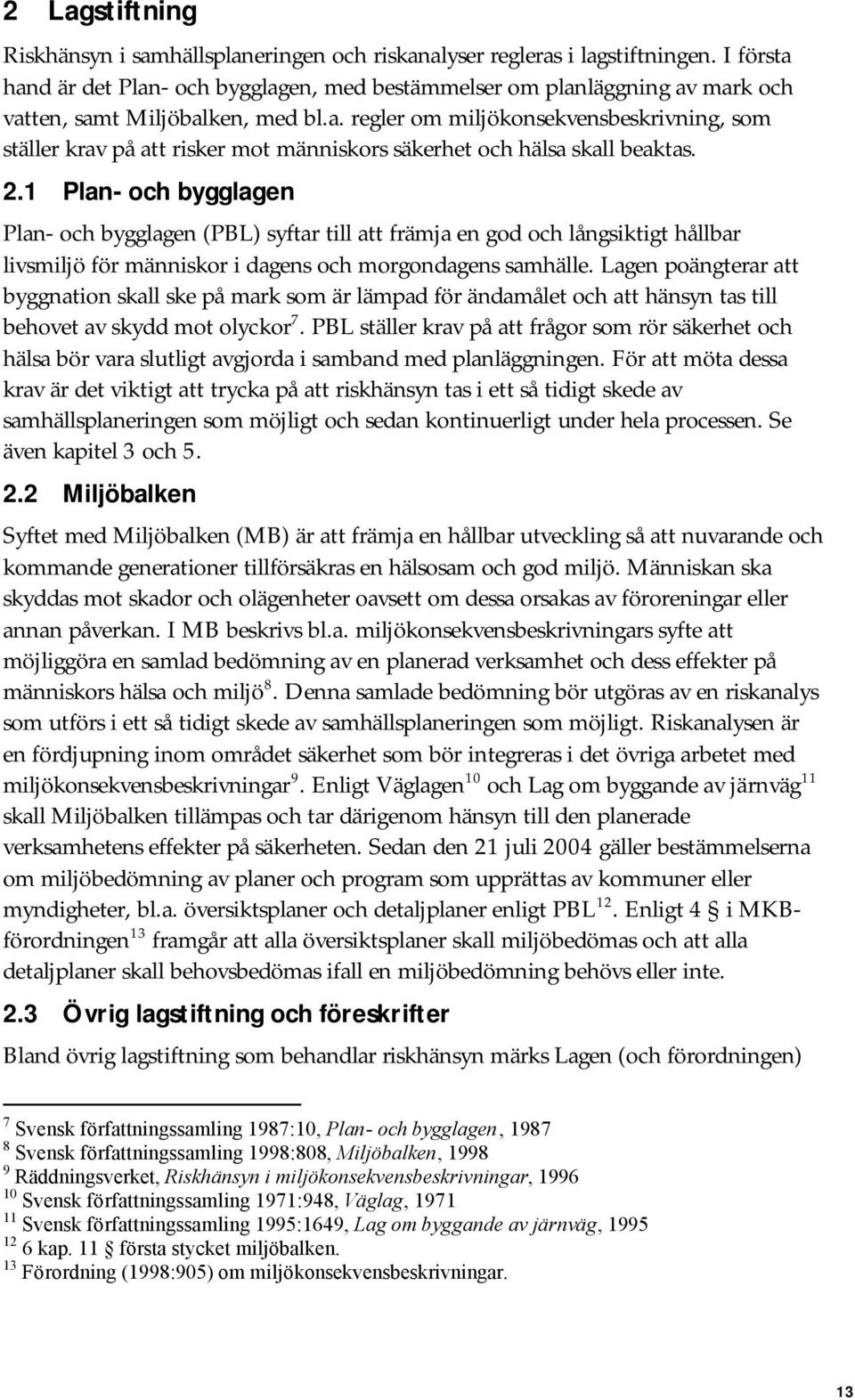 2.1 Plan- och bygglagen Plan- och bygglagen (PBL) syftar till att främja en god och långsiktigt hållbar livsmiljö för människor i dagens och morgondagens samhälle.