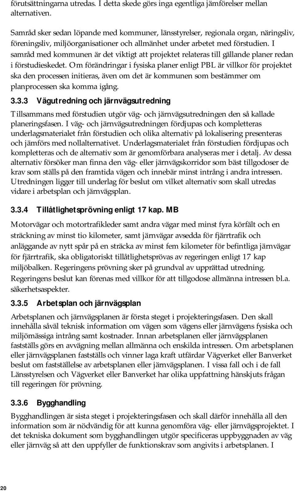 I samråd med kommunen är det viktigt att projektet relateras till gällande planer redan i förstudieskedet.