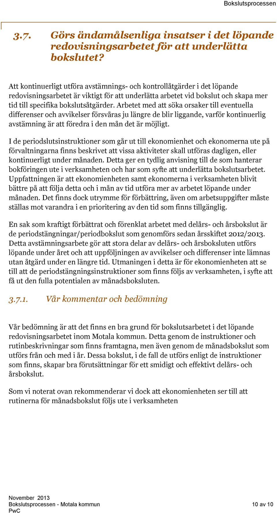 Arbetet med att söka orsaker till eventuella differenser och avvikelser försvåras ju längre de blir liggande, varför kontinuerlig avstämning är att föredra i den mån det är möjligt.