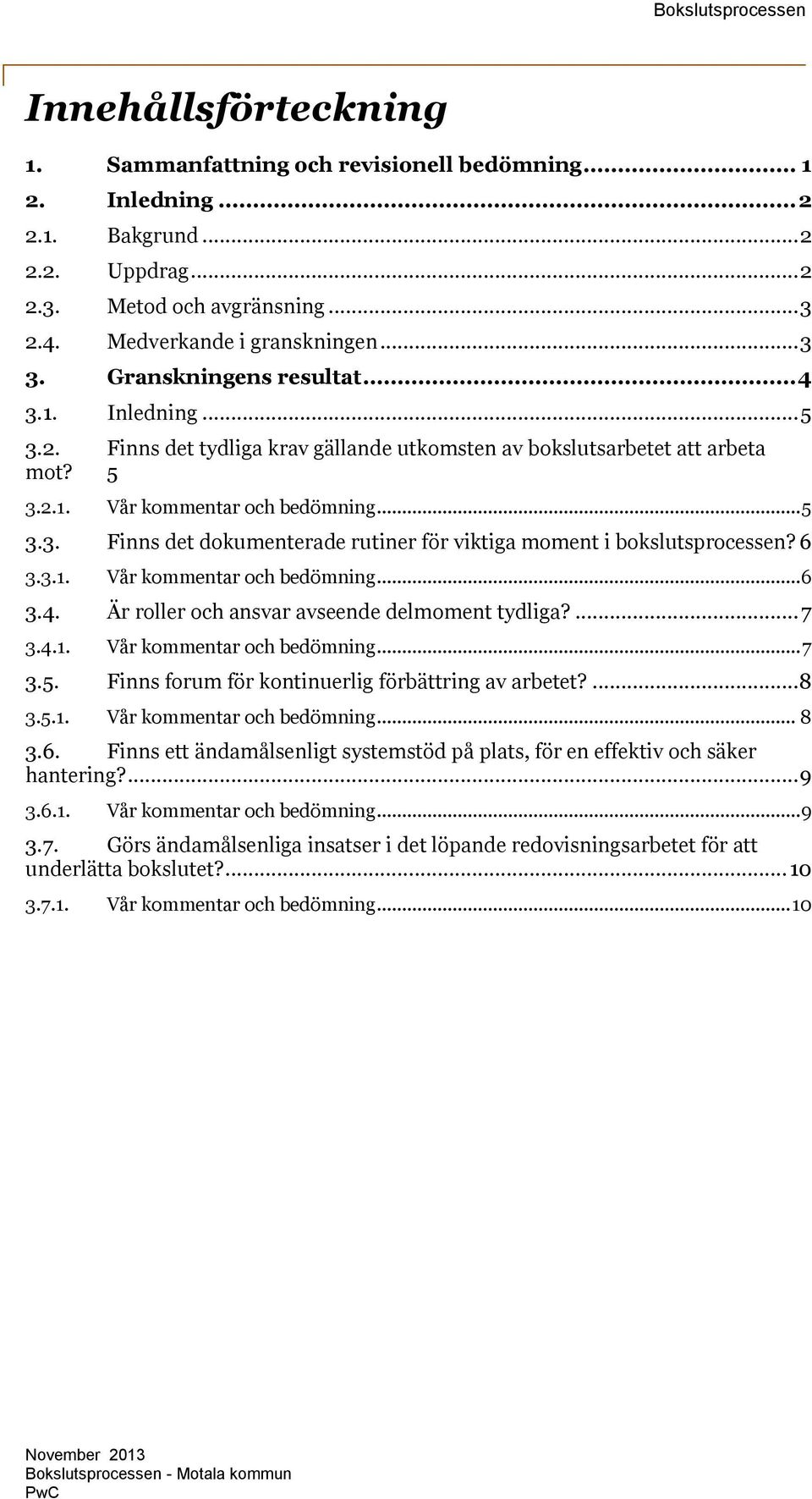 6 3.3.1. Vår kommentar och bedömning... 6 3.4. Är roller och ansvar avseende delmoment tydliga?... 7 3.4.1. Vår kommentar och bedömning... 7 3.5. Finns forum för kontinuerlig förbättring av arbetet?