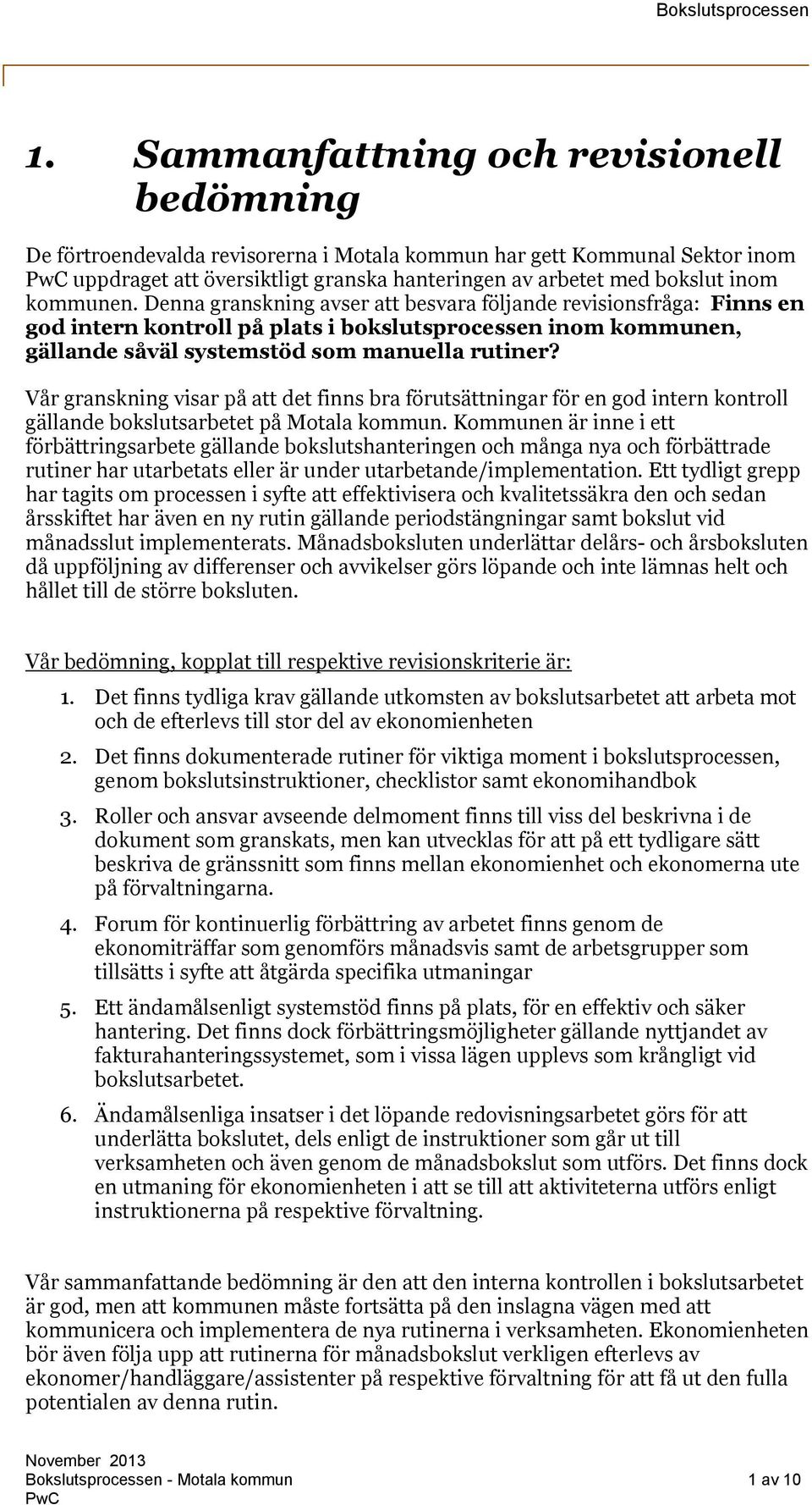 Vår granskning visar på att det finns bra förutsättningar för en god intern kontroll gällande bokslutsarbetet på Motala kommun.