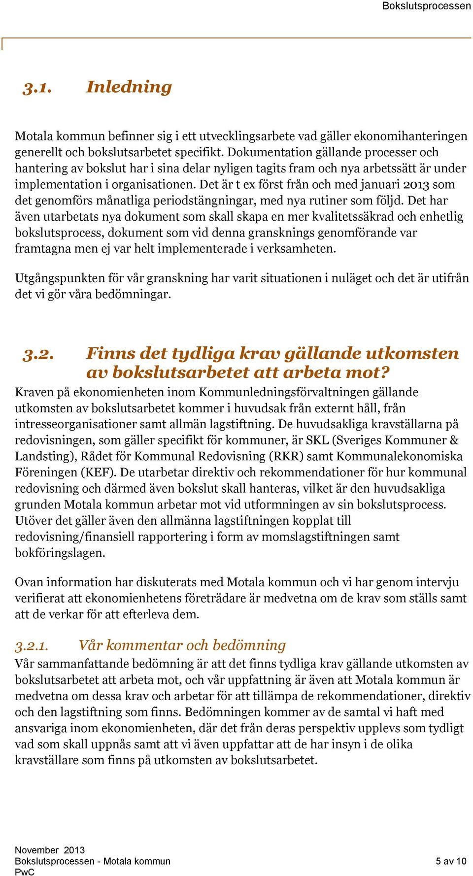 Det är t ex först från och med januari 2013 som det genomförs månatliga periodstängningar, med nya rutiner som följd.