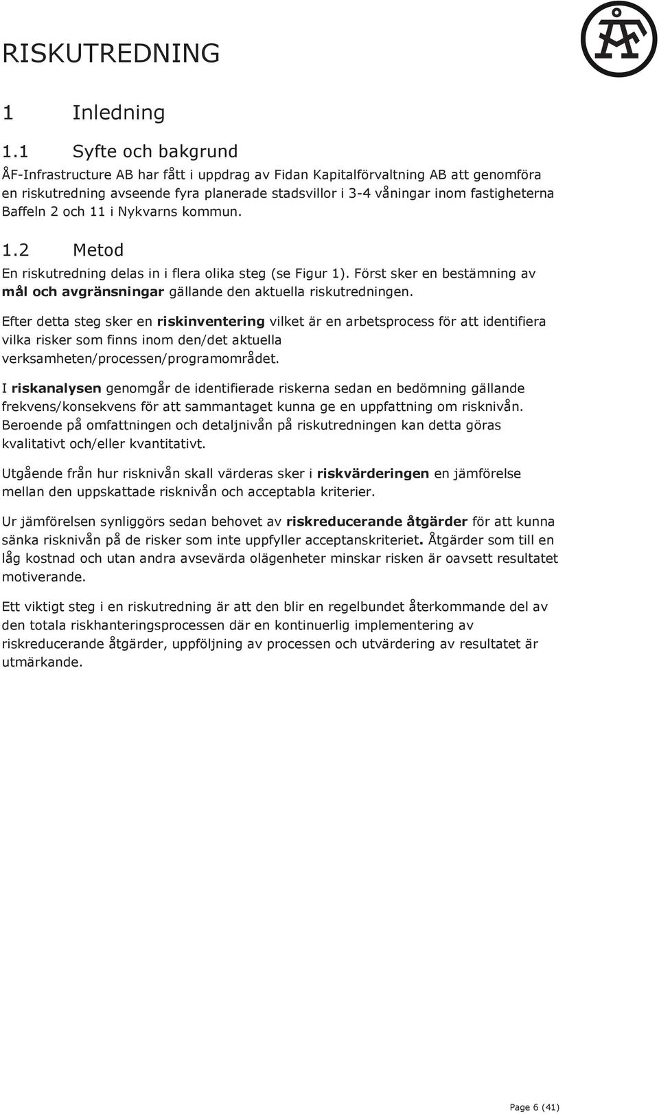 Baffeln 2 och 11 i Nykvarns kommun. 1.2 Metod En riskutredning delas in i flera olika steg (se Figur 1). Först sker en bestämning av mål och avgränsningar gällande den aktuella riskutredningen.