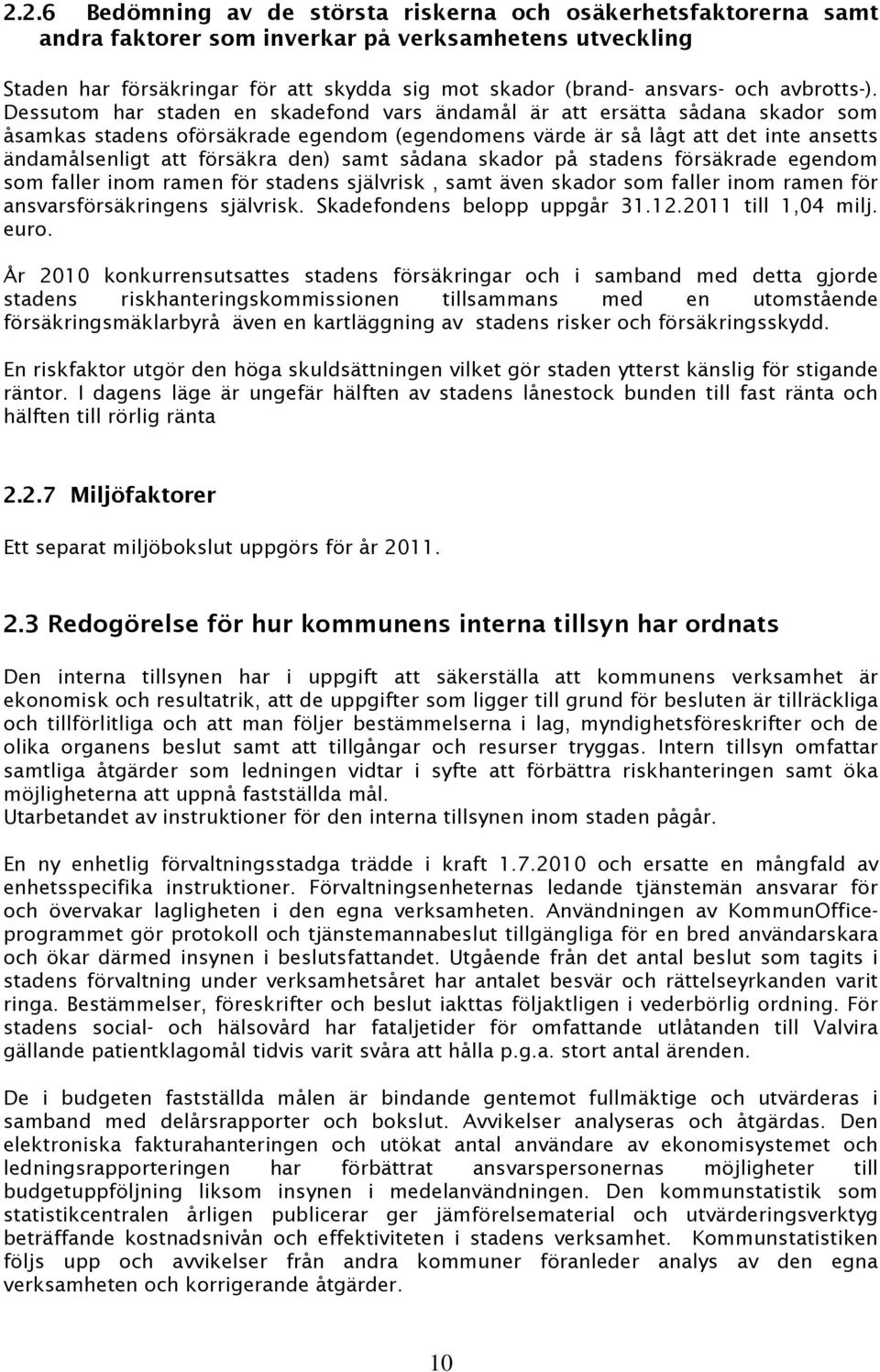 Dessutom har staden en skadefond vars ändamål är att ersätta sådana skador som åsamkas stadens oförsäkrade egendom (egendomens värde är så lågt att det inte ansetts ändamålsenligt att försäkra den)