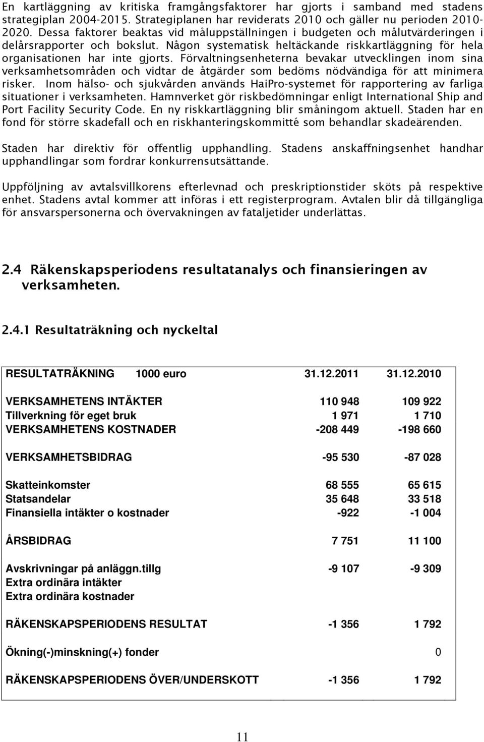 Förvaltningsenheterna bevakar utvecklingen inom sina verksamhetsområden och vidtar de åtgärder som bedöms nödvändiga för att minimera risker.