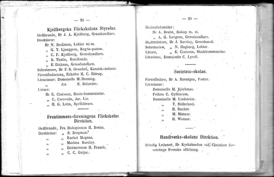 Lirare: " Hr E. Claesson, Stads-komminister. " C. Caravello, Jur. Lic. " H. G. Letin, SprfJklärare. " " Fruntimmers-föreningens Flickskolas DireKtion. Ordförande, Direktriser:., 1'ru Biskopinnan H.