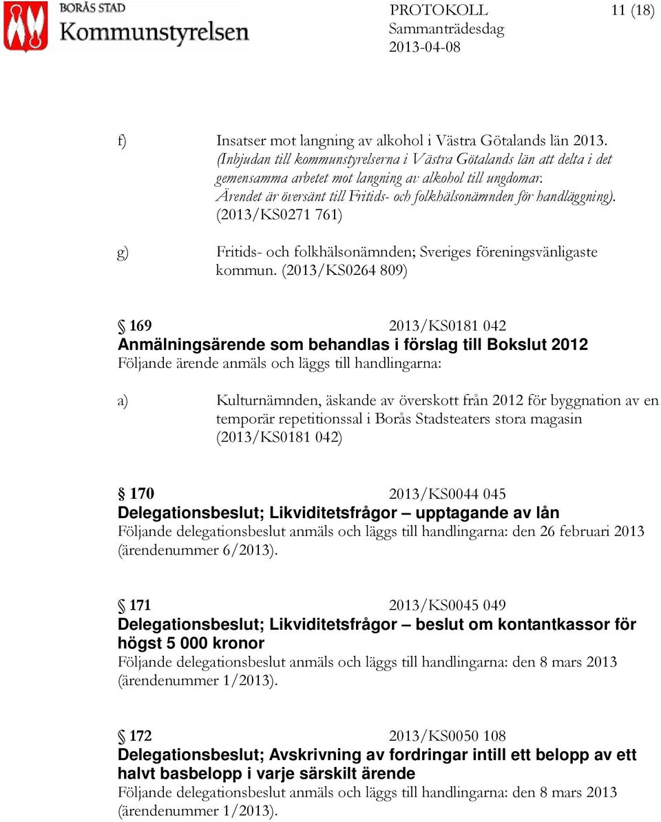 Ärendet är översänt till Fritids- och folkhälsonämnden för handläggning). (2013/KS0271 761) g) Fritids- och folkhälsonämnden; Sveriges föreningsvänligaste kommun.