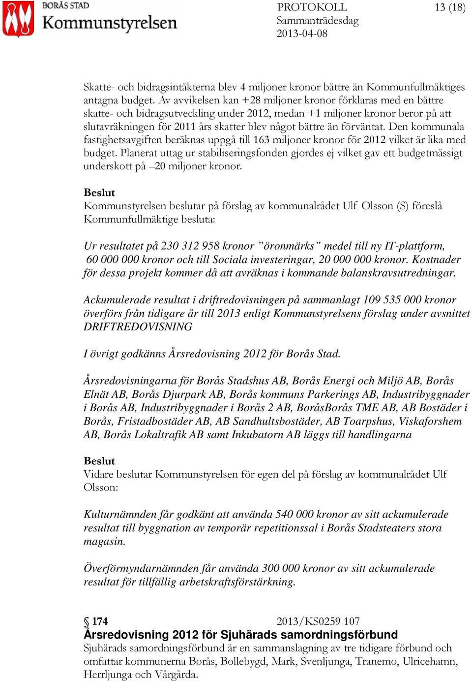 förväntat. Den kommunala fastighetsavgiften beräknas uppgå till 163 miljoner kronor för 2012 vilket är lika med budget.