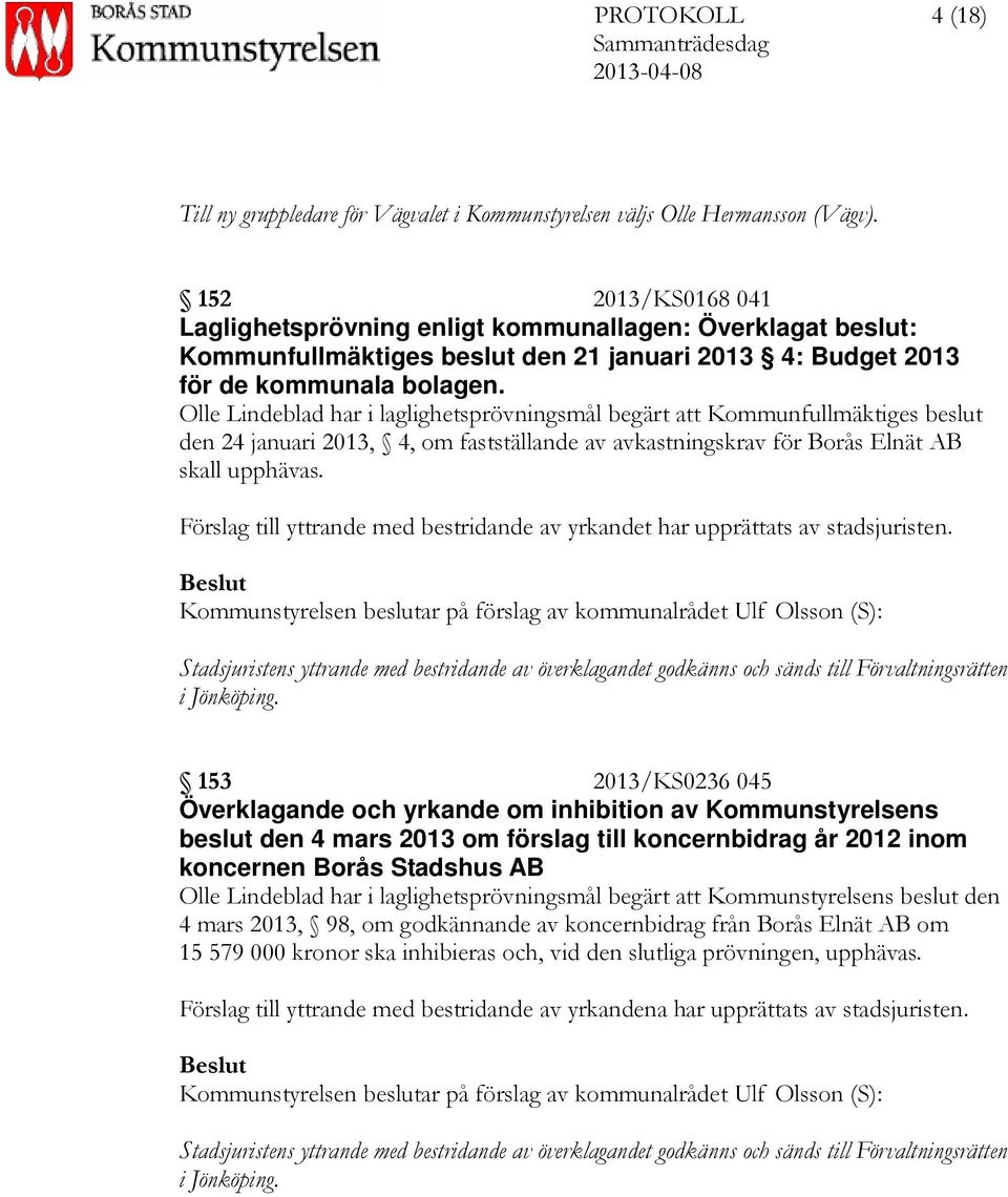 Olle Lindeblad har i laglighetsprövningsmål begärt att Kommunfullmäktiges beslut den 24 januari 2013, 4, om fastställande av avkastningskrav för Borås Elnät AB skall upphävas.