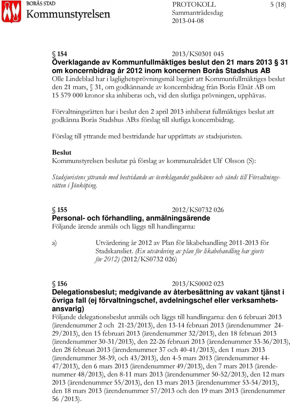 upphävas. Förvaltningsrätten har i beslut den 2 april 2013 inhiberat fullmäktiges beslut att godkänna Borås Stadshus AB:s förslag till slutliga koncernbidrag.