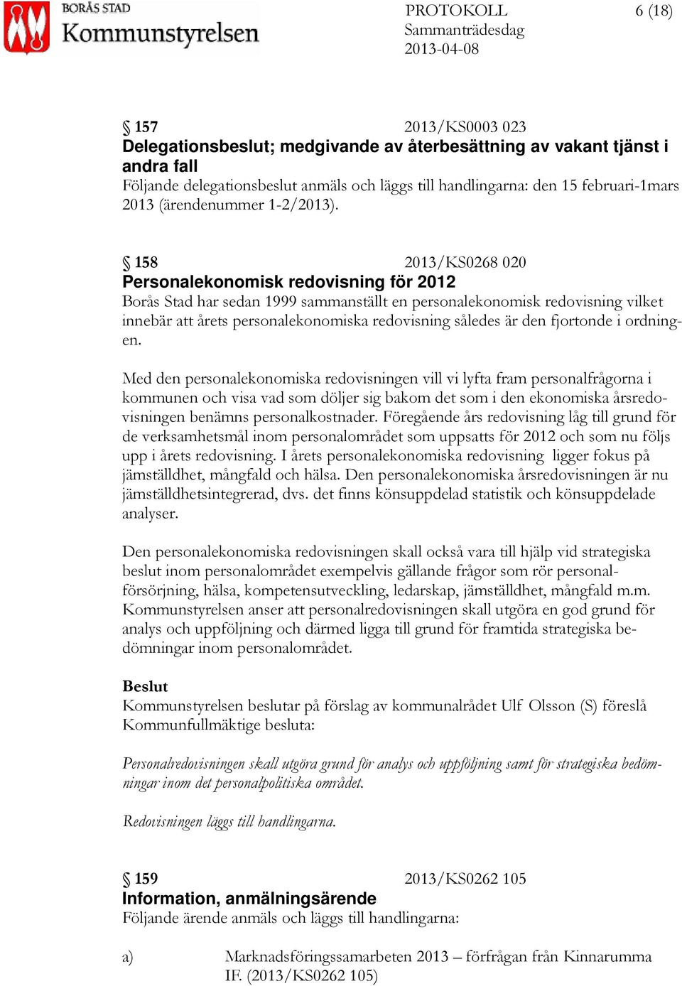 158 2013/KS0268 020 Personalekonomisk redovisning för 2012 Borås Stad har sedan 1999 sammanställt en personalekonomisk redovisning vilket innebär att årets personalekonomiska redovisning således är