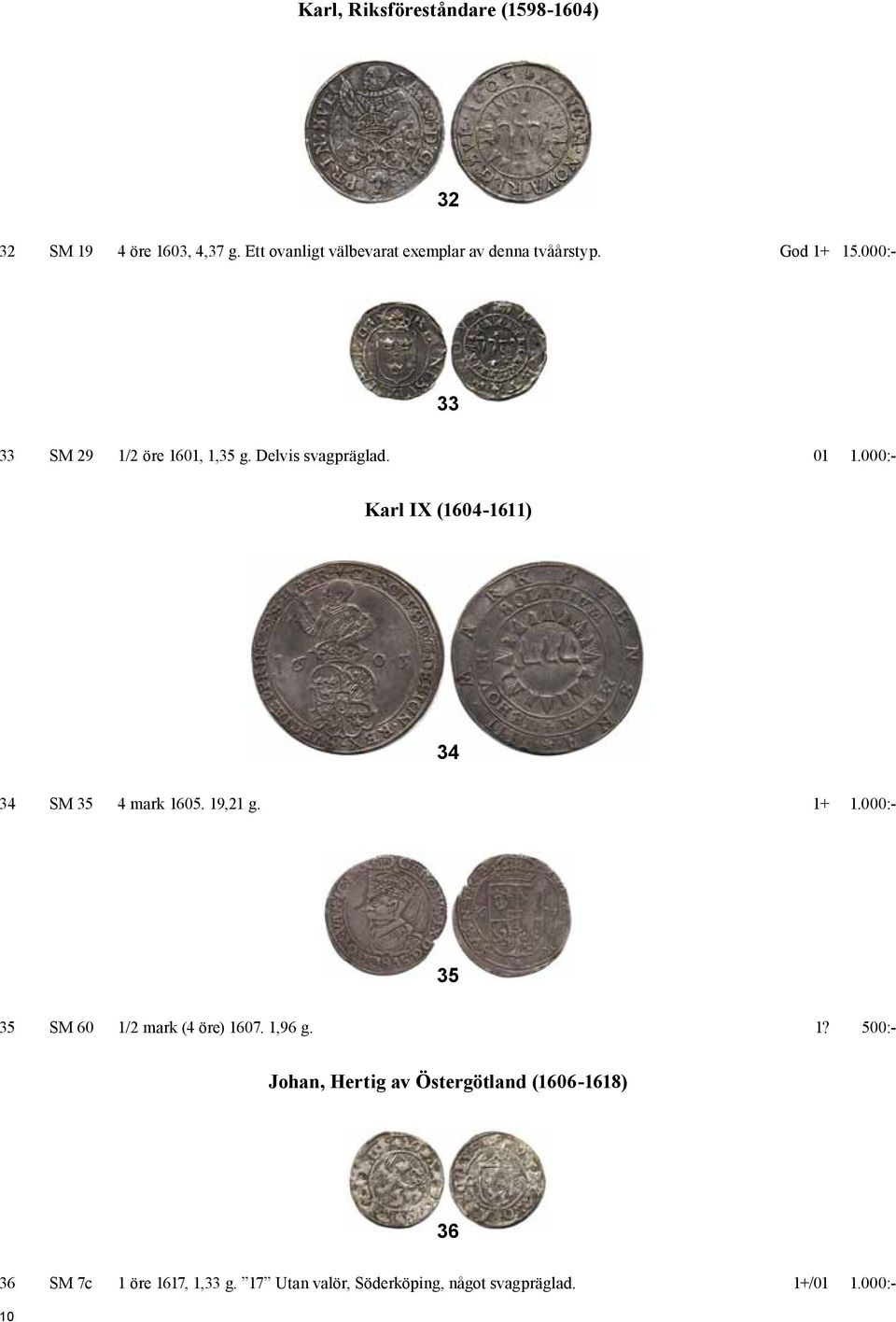 Delvis svagpräglad. 01 1.000:- Karl IX (1604-1611) 34 34 SM 35 4 mark 1605. 19,21 g. 1+ 1.