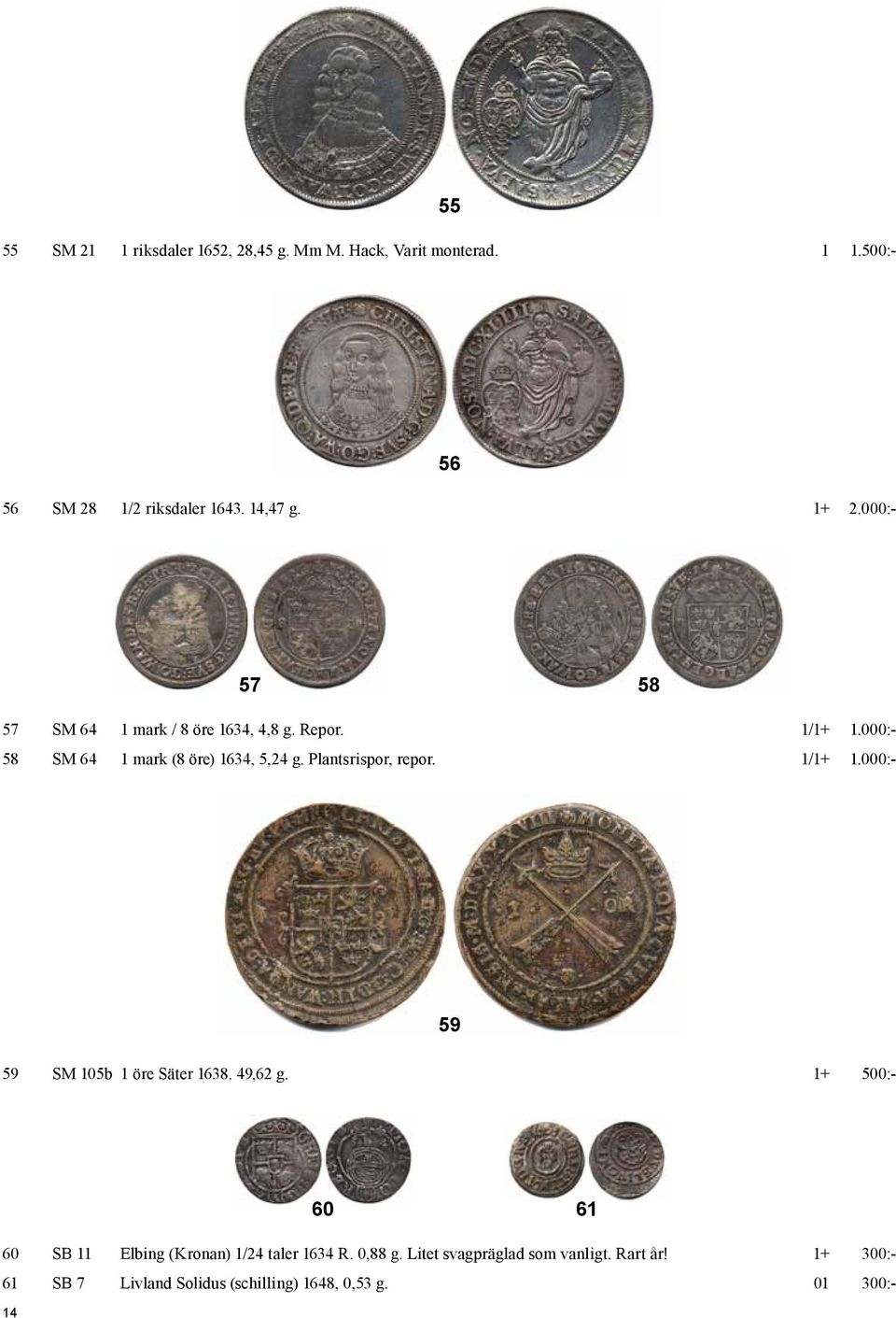 Plantsrispor, repor. 1/1+ 1.000:- 59 59 SM 105b 1 öre Säter 1638. 49,62 g.