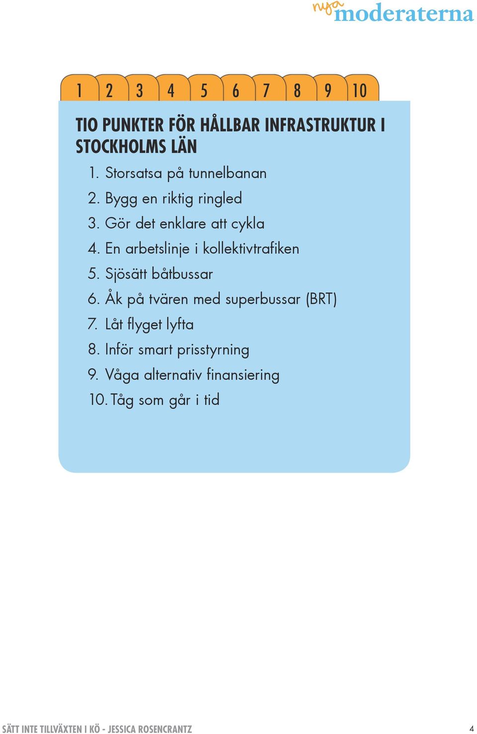 En arbetslinje i kollektivtrafiken 5. Sjösätt båtbussar 6.