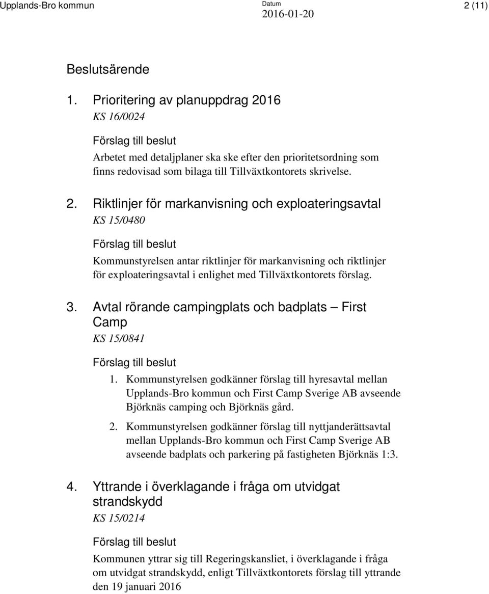 16 KS 16/0024 Arbetet med detaljplaner ska ske efter den prioritetsordning som finns redovisad som bilaga till Tillväxtkontorets skrivelse. 2.