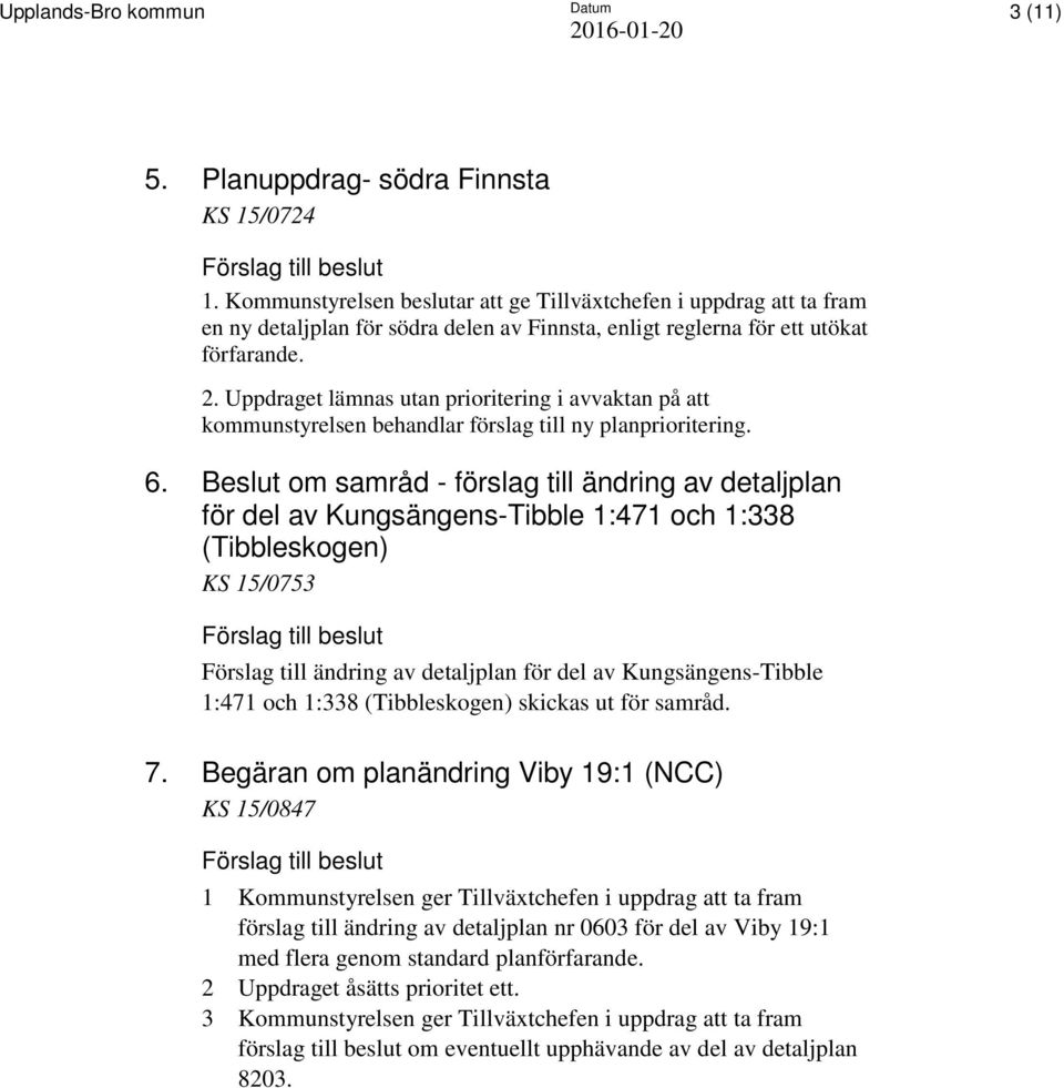 Uppdraget lämnas utan prioritering i avvaktan på att kommunstyrelsen behandlar förslag till ny planprioritering. 6.