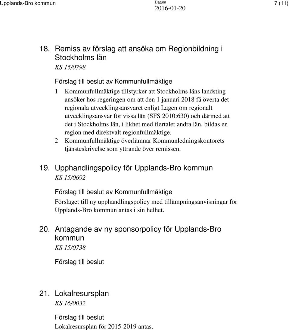 januari 2018 få överta det regionala utvecklingsansvaret enligt Lagen om regionalt utvecklingsansvar för vissa län (SFS 2010:630) och därmed att det i Stockholms län, i likhet med flertalet andra