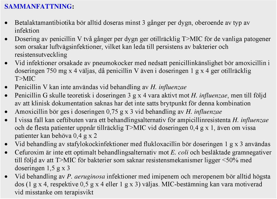 amoxicillin i doseringen 750 mg x 4 väljas, då penicillin V även i doseringen 1 g x 4 ger otillräcklig T>MIC Penicillin V kan inte användas vid behandling av H.