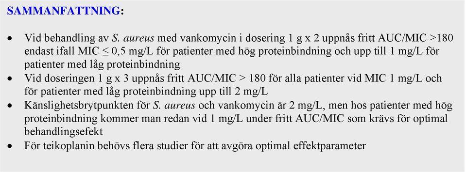 patienter med låg proteinbindning Vid doseringen 1 g x 3 uppnås fritt > 180 för alla patienter vid MIC 1 mg/l och för patienter med låg proteinbindning