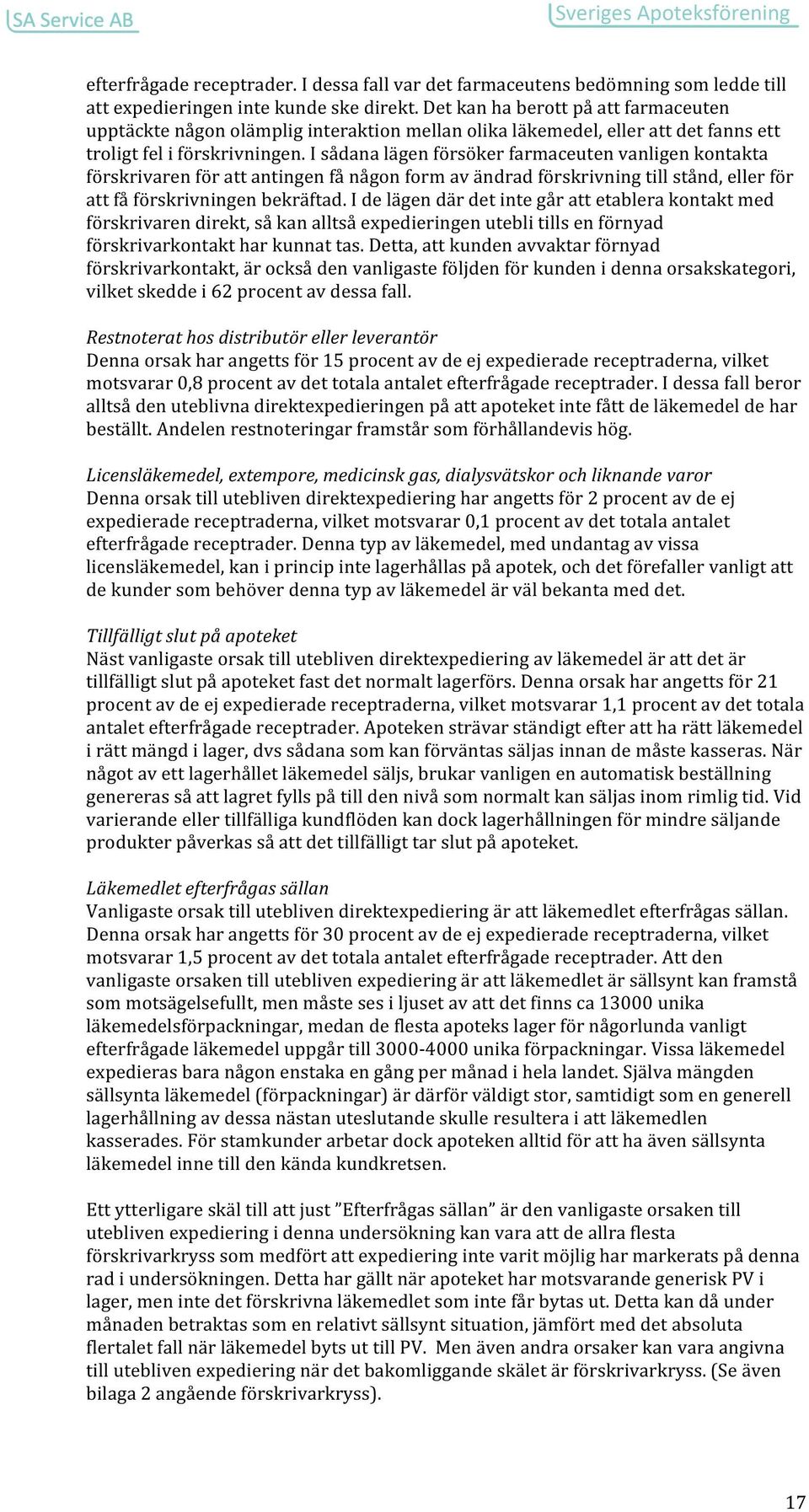 I sådana lägen försöker farmaceuten vanligen kontakta förskrivaren för att antingen få någon form av ändrad förskrivning till stånd, eller för att få förskrivningen bekräftad.