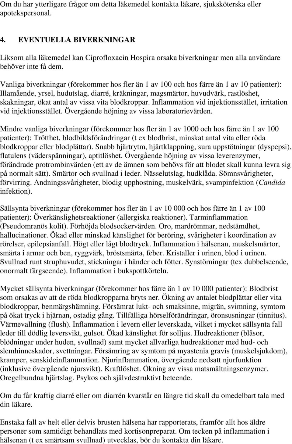 Vanliga biverkningar (förekommer hos fler än 1 av 100 och hos färre än 1 av 10 patienter): Illamående, yrsel, hudutslag, diarré, kräkningar, magsmärtor, huvudvärk, rastlöshet, skakningar, ökat antal