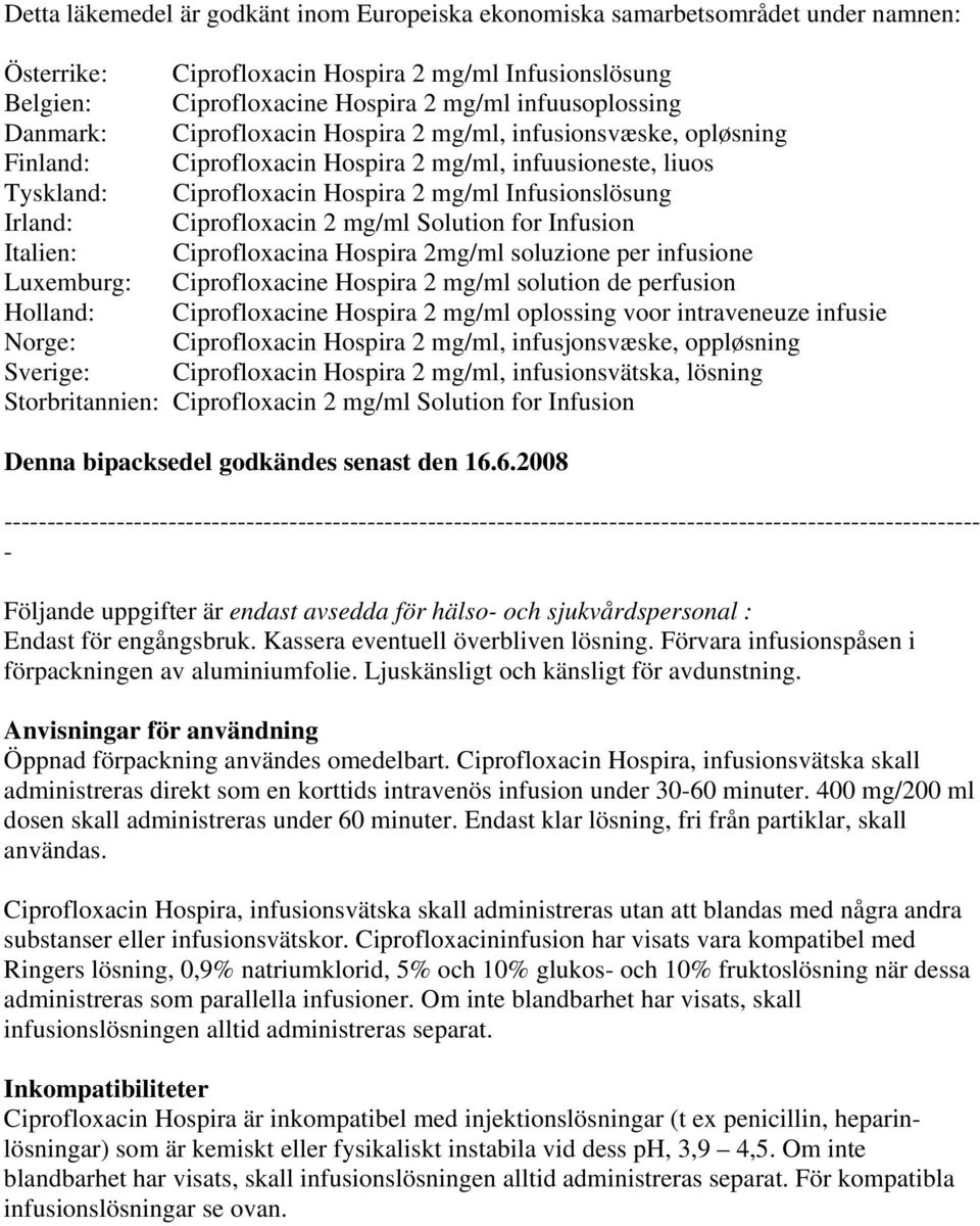 Ciprofloxacin 2 mg/ml Solution for Infusion Italien: Ciprofloxacina Hospira 2mg/ml soluzione per infusione Luxemburg: Ciprofloxacine Hospira 2 mg/ml solution de perfusion Holland: Ciprofloxacine