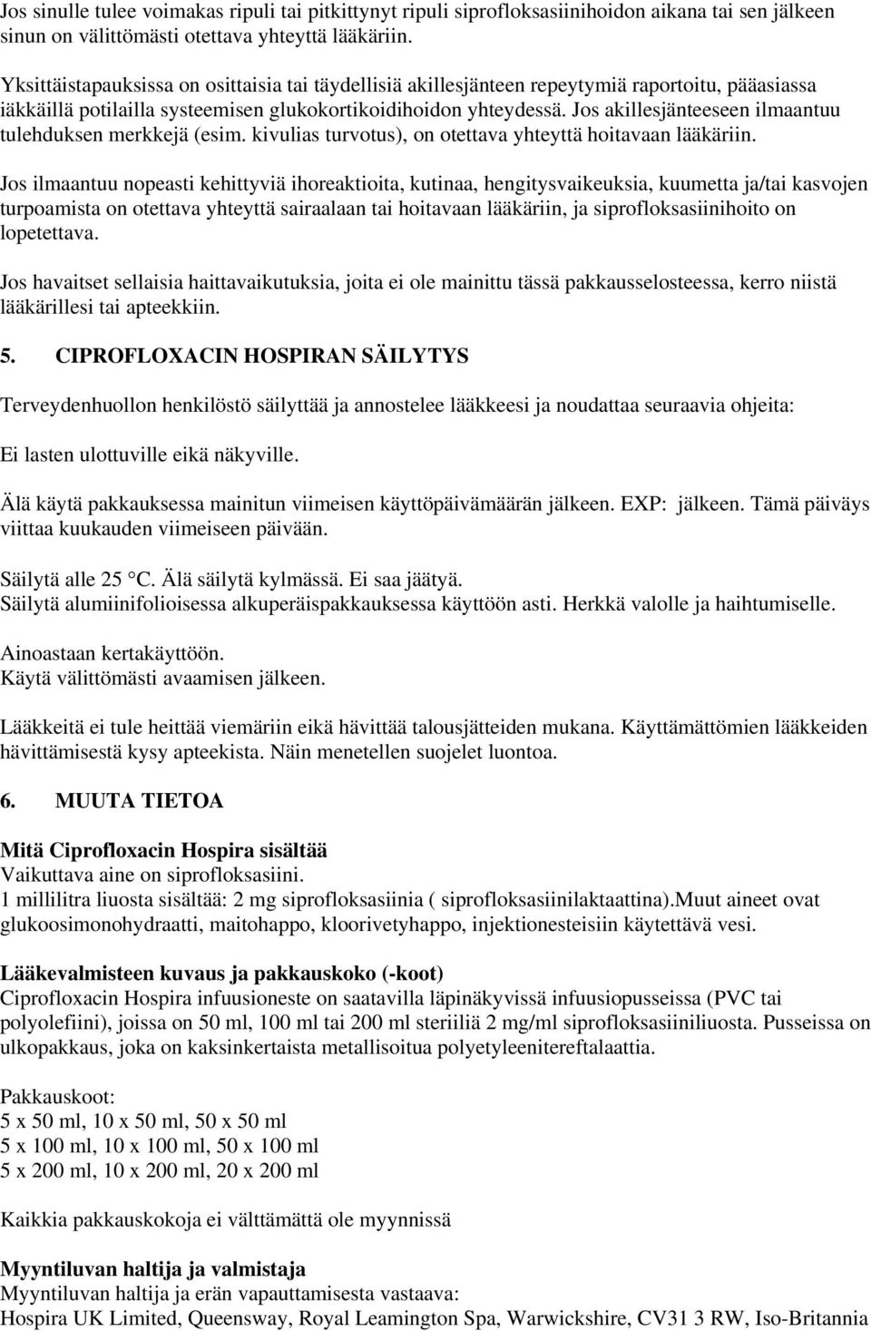 Jos akillesjänteeseen ilmaantuu tulehduksen merkkejä (esim. kivulias turvotus), on otettava yhteyttä hoitavaan lääkäriin.