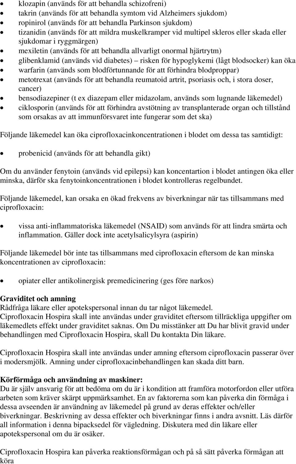 hypoglykemi (lågt blodsocker) kan öka warfarin (används som blodförtunnande för att förhindra blodproppar) metotrexat (används för att behandla reumatoid artrit, psoriasis och, i stora doser, cancer)