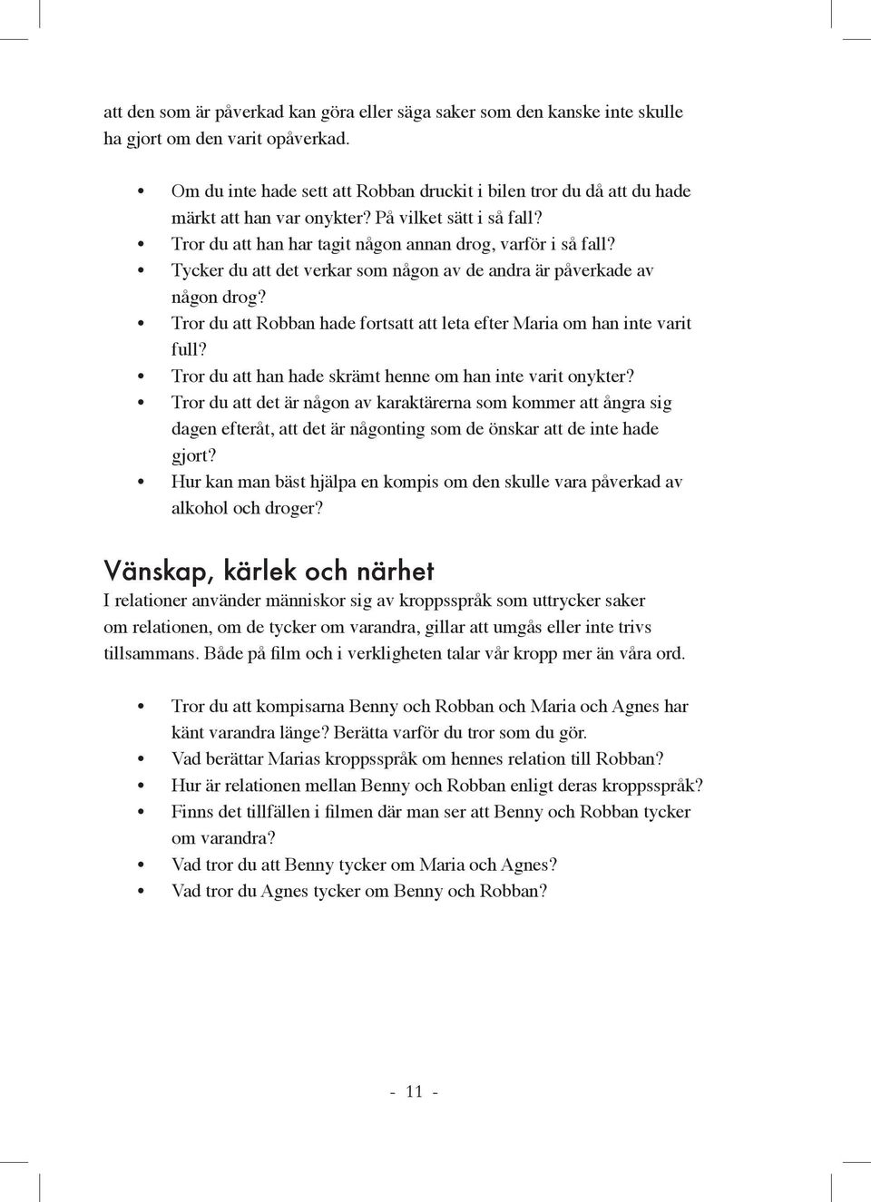 Tycker du att det verkar som någon av de andra är påverkade av någon drog? Tror du att Robban hade fortsatt att leta efter Maria om han inte varit full?