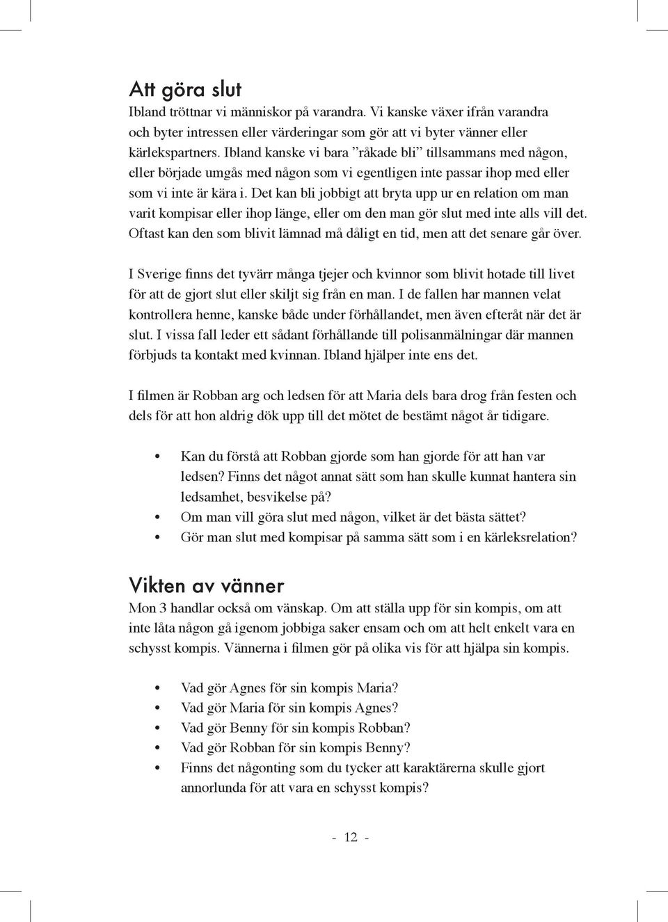 Det kan bli jobbigt att bryta upp ur en relation om man varit kompisar eller ihop länge, eller om den man gör slut med inte alls vill det.