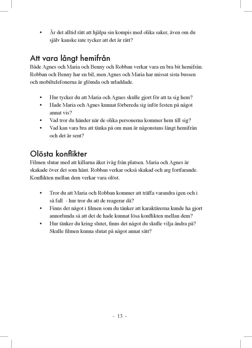 Robban och Benny har en bil, men Agnes och Maria har missat sista bussen och mobiltelefonerna är glömda och urladdade. Hur tycker du att Maria och Agnes skulle gjort för att ta sig hem?