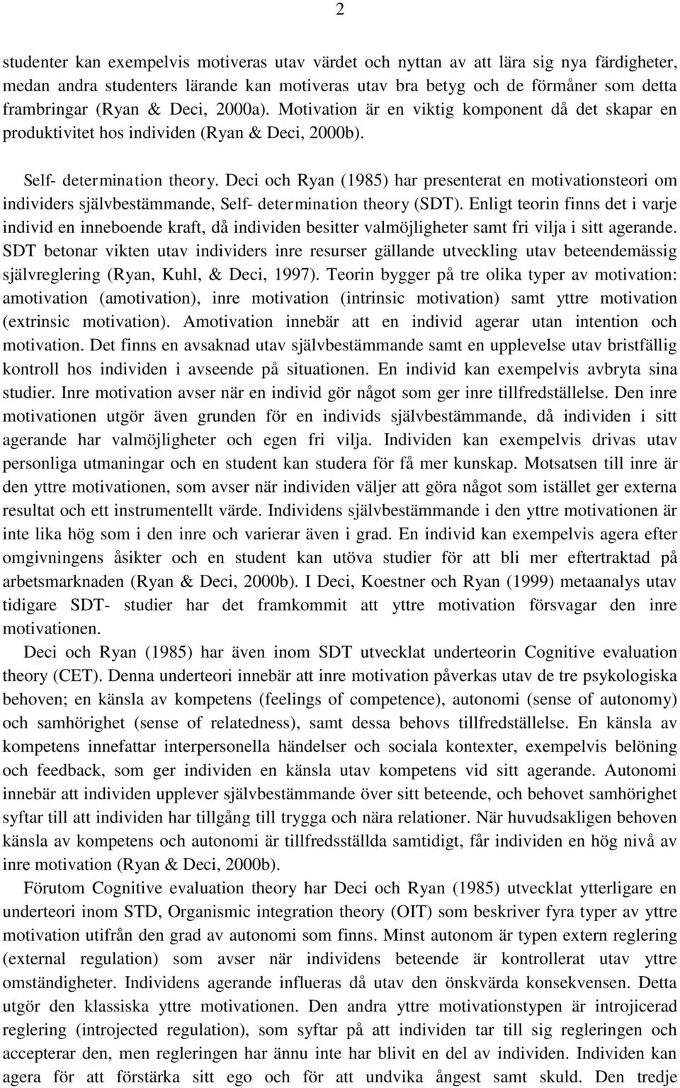 Deci och Ryan (1985) har presenterat en motivationsteori om individers självbestämmande, Self- determination theory (SDT).