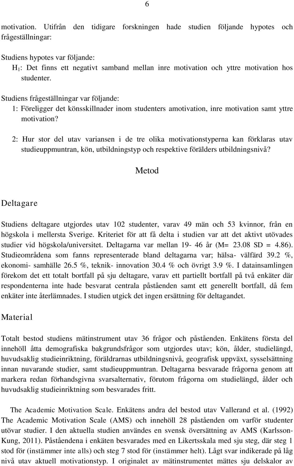 hos studenter. Studiens frågeställningar var följande: 1: Föreligger det könsskillnader inom studenters amotivation, inre motivation samt yttre motivation?