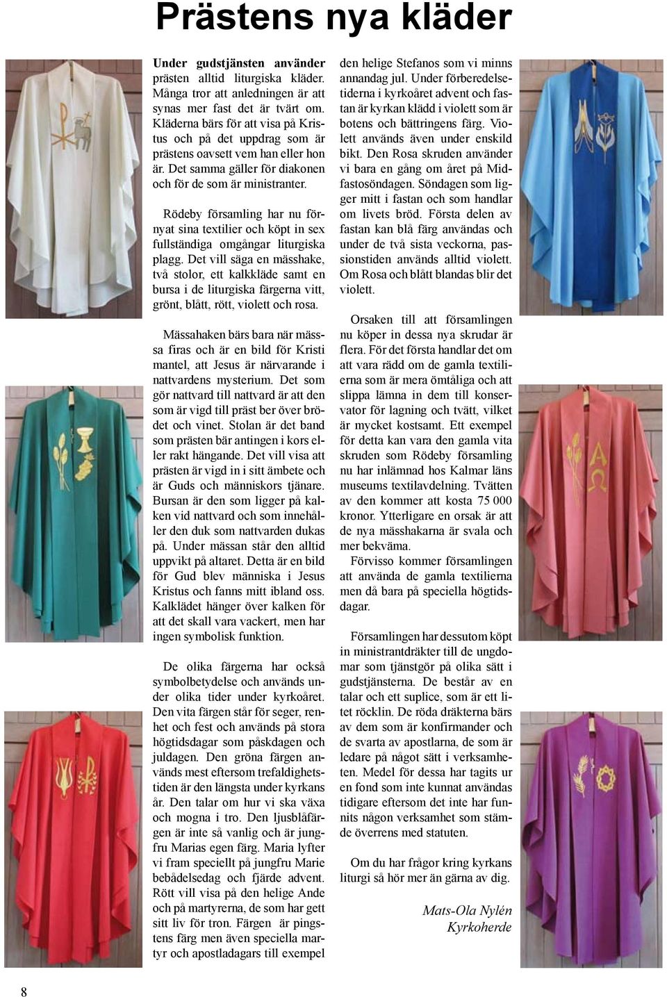 Rödeby församling har nu förnyat sina textilier och köpt in sex fullständiga omgångar liturgiska plagg.