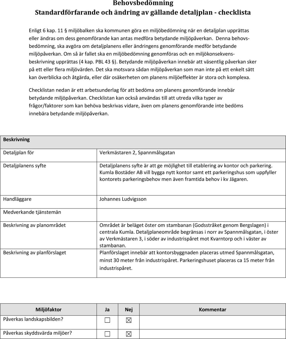 Denna behovsbedömning, ska avgöra om detaljplanens eller ändringens genomförande medför betydande miljöpåverkan.