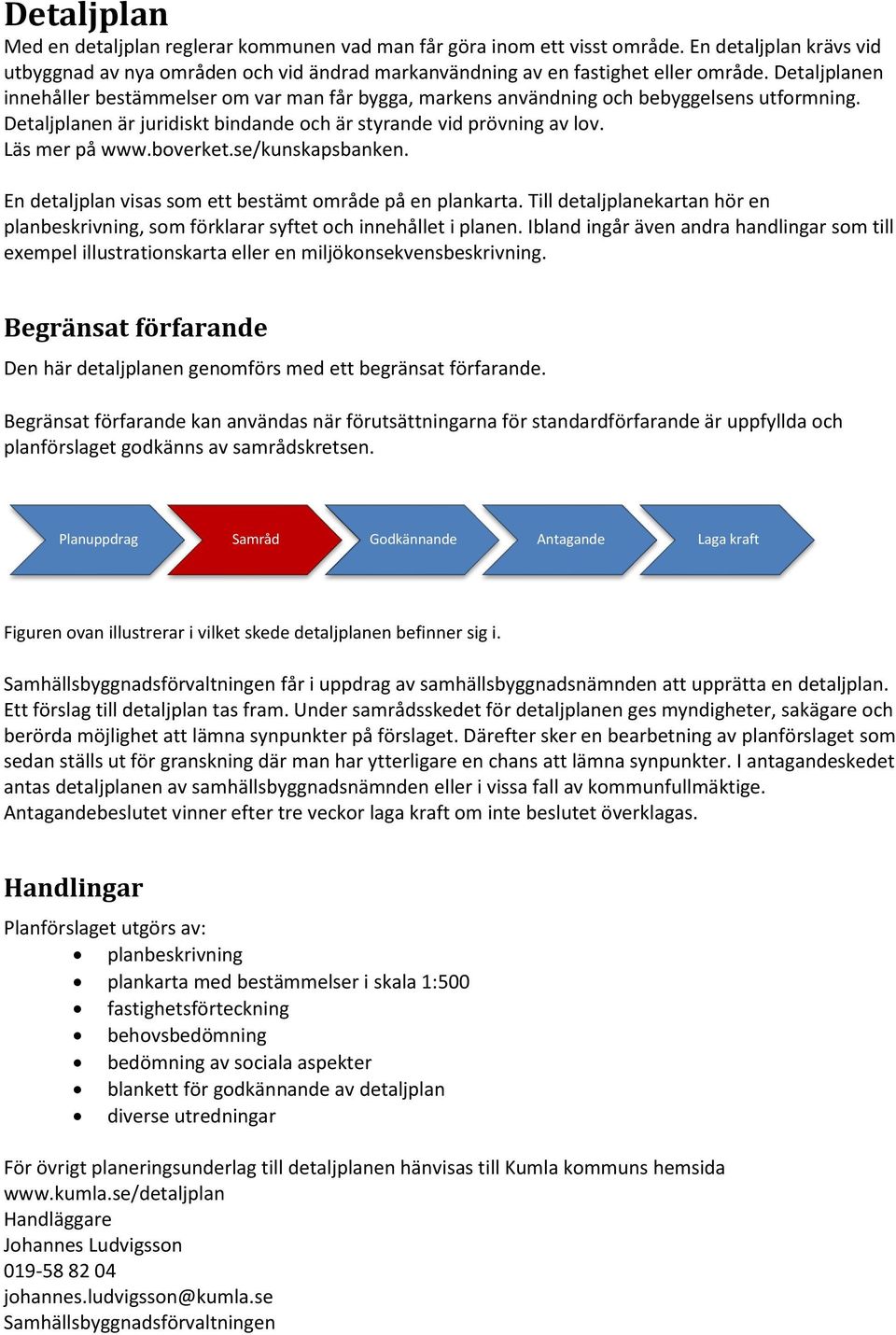 boverket.se/kunskapsbanken. En detaljplan visas som ett bestämt område på en plankarta. Till detaljplanekartan hör en planbeskrivning, som förklarar syftet och innehållet i planen.