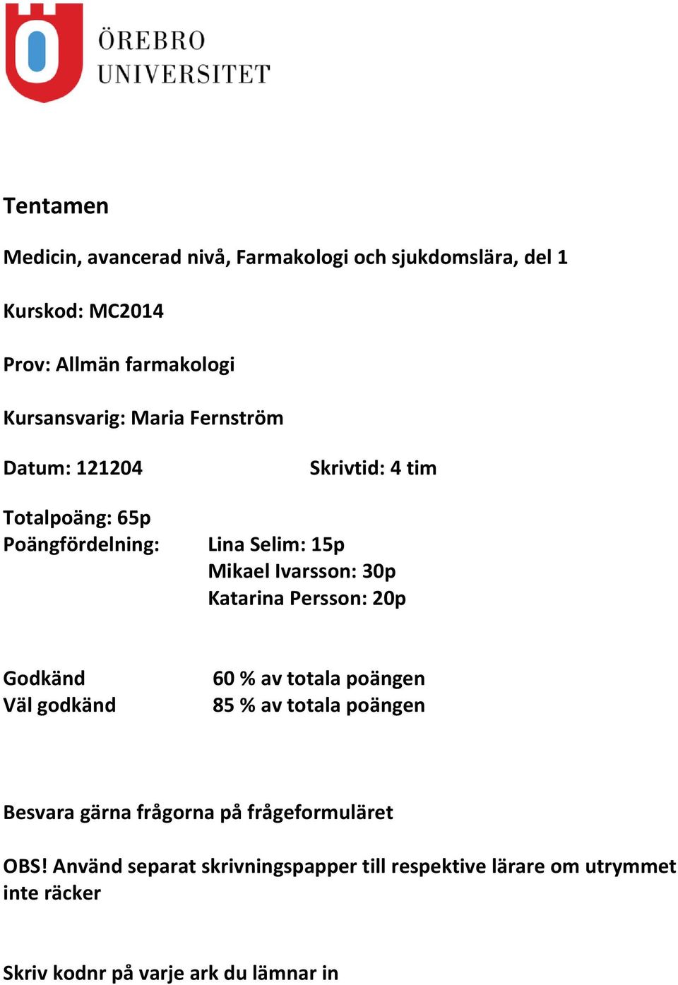 Ivarsson: 30p Katarina Persson: 20p Godkänd Väl godkänd 60 % av totala poängen 85 % av totala poängen Besvara gärna