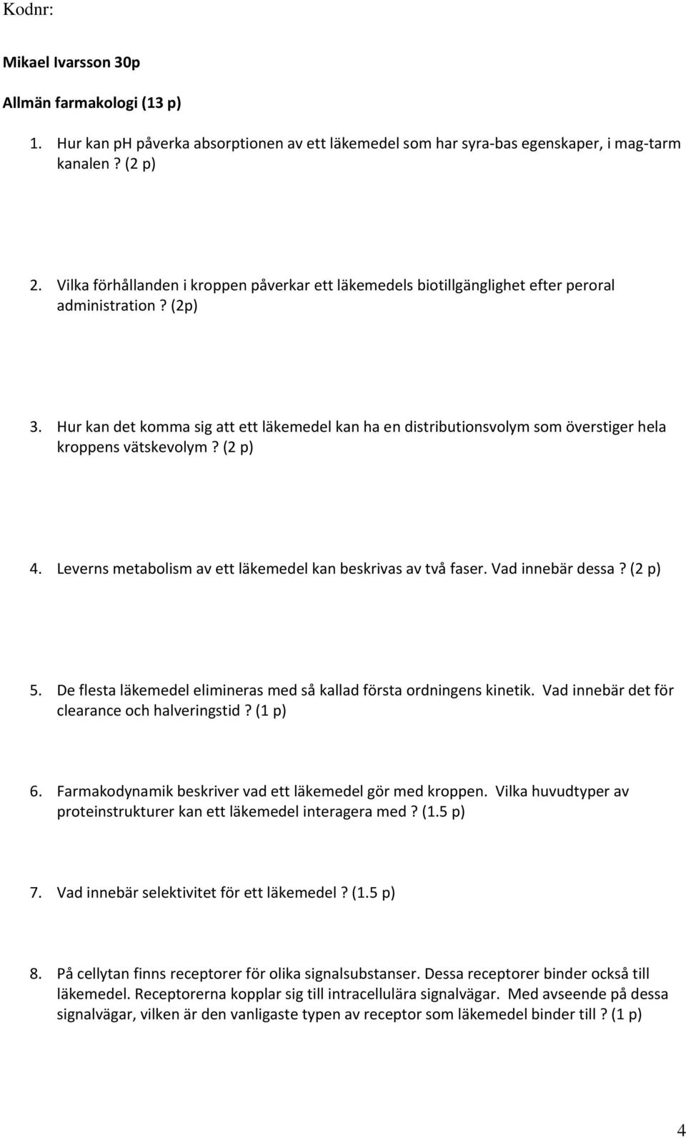 Hur kan det komma sig att ett läkemedel kan ha en distributionsvolym som överstiger hela kroppens vätskevolym? (2 p) 4. Leverns metabolism av ett läkemedel kan beskrivas av två faser.