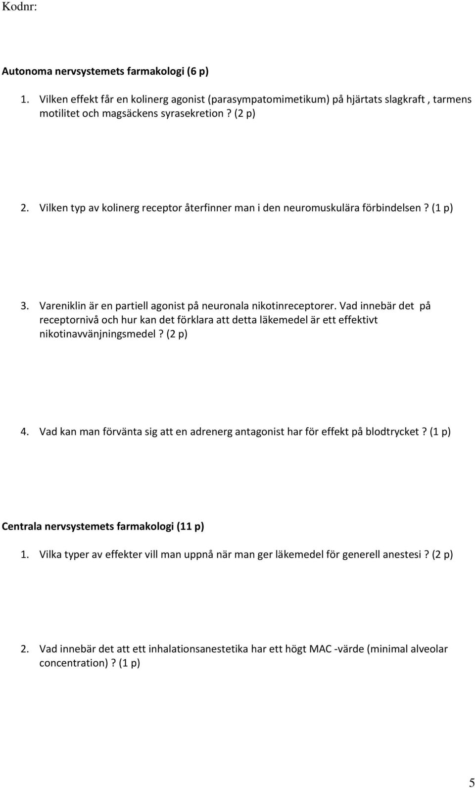 Vad innebär det på receptornivå och hur kan det förklara att detta läkemedel är ett effektivt nikotinavvänjningsmedel? (2 p) 4.