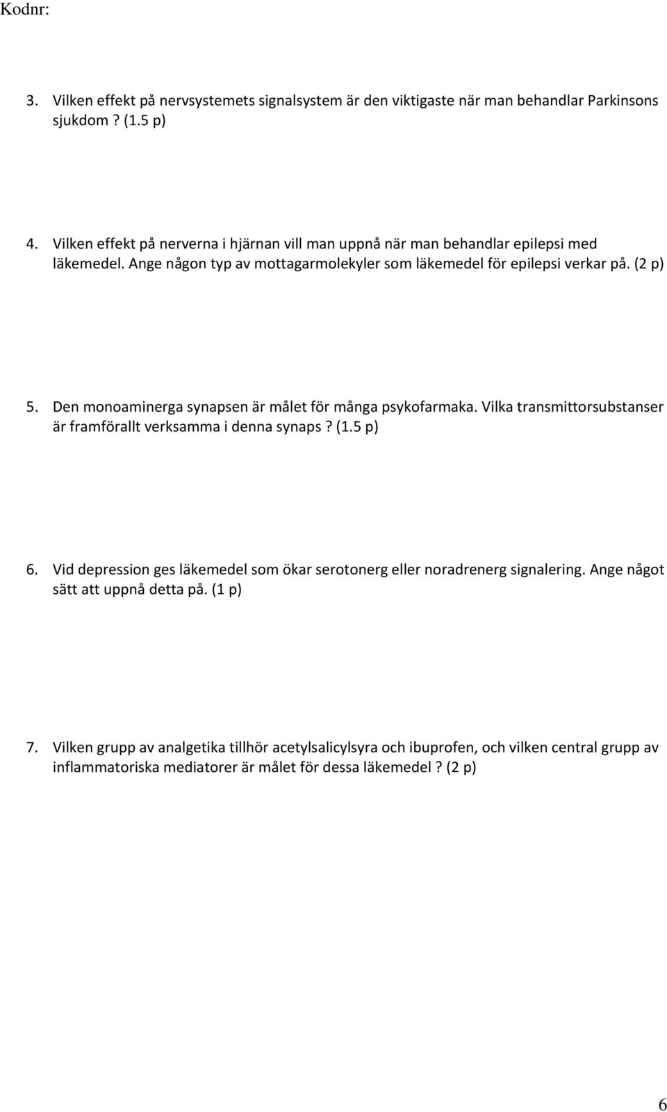 Den monoaminerga synapsen är målet för många psykofarmaka. Vilka transmittorsubstanser är framförallt verksamma i denna synaps? (1.5 p) 6.