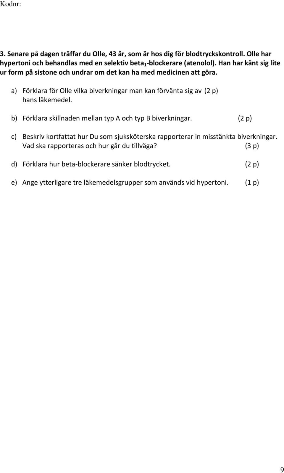 a) Förklara för Olle vilka biverkningar man kan förvänta sig av (2 p) hans läkemedel. b) Förklara skillnaden mellan typ A och typ B biverkningar.