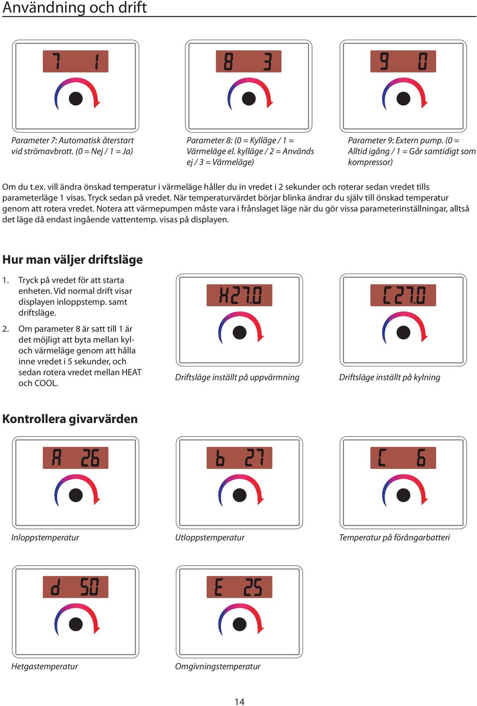 vill ändra önskad temperatur i värmeläge håller du in vredet i 2 sekunder och roterar sedan vredet tills parameterläge 1 visas. Tryck sedan på vredet.